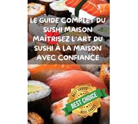 LE GUIDE COMPLET DU SUSHI MAISON MAÎTRISEZ L'ART DU SUSHI À LA MAISON AVEC CONFIANCE