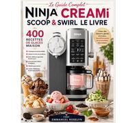 Le Guide Complet NINJA CREAMi SCOOP & SWIRL LE LIVRE: Créez des desserts glacés onctueux, tourbillonnants et irrésistibles à la maison