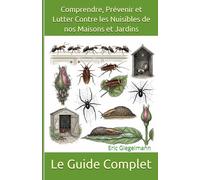 Le Guide Complet pour Comprendre, Prévenir et Lutter Contre les Nuisibles de nos Maisons et Jardins (Divers - curiosités et enquêtes)