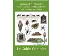 Le Guide Complet pour Comprendre, Prévenir et Lutter Contre les Nuisibles de nos Maisons et Jardins (Divers - curiosités et enquêtes)