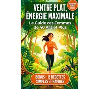 Le Guide Complet pour les Femmes de 40 Ans et Plus: Alimentation Anti-Inflammatoire, Programme Sportif 30 Jours, Sommeil, Hormones et Bienveillance envers Soi.