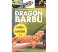 Le guide complet pour prendre soin de votre dragon barbu: Habitat, soins essentiels, alimentation, manipulation, lien affectif, dressage et réussite dans l’élevage du dragon barbu
