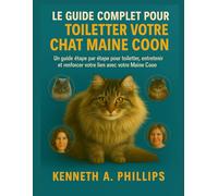 LE GUIDE COMPLET POUR TOILETTER VOTRE CHAT MAINE COON: Un guide étape par étape pour toiletter, entretenir et renforcer votre lien avec votre Maine Coon