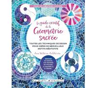 Le guide créatif de la géométrie sacrée: Toutes les techniques de dessin pour créer de merveilleux motifs méditatifs
