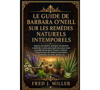 LE GUIDE DE BARBARA O'NEILL SUR LES REMÈDES NATURELS INTEMPORELS: Sagesse des plantes, pratiques de guérison à domicile et soins personnels doux pour ... les douleurs articulaires, l'insomni