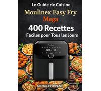 Le Guide de Cuisine Moulinex Easy Fry Mega 400 Recettes Faciles pour Tous les Jours