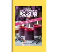 Le guide de fabrication de bougies naturelles au soja et à la cire d'abeille: Guide étape par étape pour créer une entreprise de bougies rentable à domicile