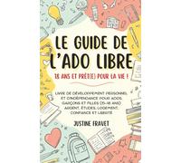 Le guide de l’ado libre: 18 ans et prêt(e) pour la vie ! Livre de développement personnel et d’indépendance pour ados garçons et filles (15-18 ans) : argent, études, logement, confiance et liberté