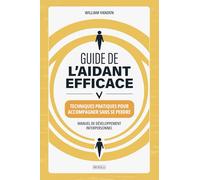 Le guide de l’aidant efficace: Techniques pratiques pour accompagner sans se perdre