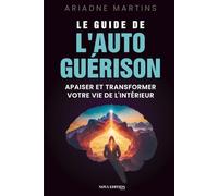 Le guide de l’autoguérison: Comprendre ses émotions et apaiser ses blessures intérieures pour retrouver l’équilibre émotionnel, amorcer une ... 3 (Collection Éveil de la Conscience)