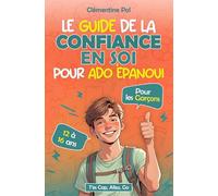Le guide de la confiance en soi pour ado épanoui: Guide pratique pour ado garçon 12-16 ans - Estime de soi ado et motivation ado pour progresser et s’affirmer (T'es Cap Allez, Go)