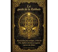 Le guide de la Kabbale: Mysticisme juif antique, Arbre de Vie, Sefirot divines et sagesse sacrée du Zohar