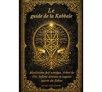 Le guide de la Kabbale: Mysticisme juif antique, Arbre de Vie, Sefirot divines et sagesse sacrée du Zohar