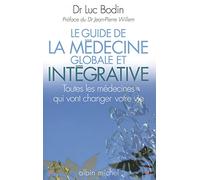 Le guide de la médecine globale et intégrative: Toutes les médecines qui vont changer votre vie