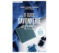 Le guide de la savonnerie à froid: Avec 26 recettes 100% naturelles (Conseils d'expert)