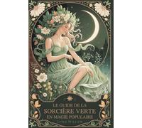 Le guide de la sorcière verte en magie populaire: Remèdes aux herbes, sagesse des plantes et sortilèges du quotidien pour apprenties sorcières - une ... végétale et à la magie naturelle pratique