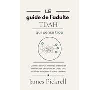 Le guide de l'adulte TDAH qui pense trop: Calmez le bruit mental, prenez de meilleures décisions et créez des routines adaptées à votre cerveau