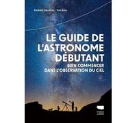 Le Guide de l'astronome débutant: Bien commencer dans l'observation du ciel