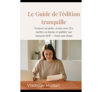 Le Guide de l'édition tranquille: Trouver sa niche, écrire avec l'IA, mettre en forme et publier sur Amazon KDP - étape par étape (Revenu tranquille)