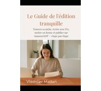 Le Guide de l'édition tranquille: Trouver sa niche, écrire avec l'IA, mettre en forme et publier sur Amazon KDP - étape par étape (Revenu tranquille)