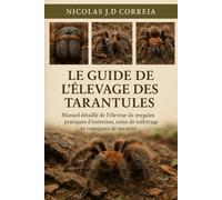 LE GUIDE DE L'ÉLEVAGE DES TARANTULES: Manuel détaillé de l'éleveur de mygales pratiques d'entretien, soins de toilettage et consignes de sécurité