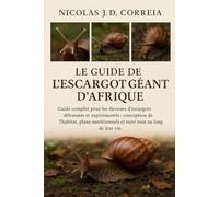 LE GUIDE DE L'ESCARGOT GÉANT D'AFRIQUE: Guide complet pour les éleveurs d'escargots débutants et expérimentés conception de l'habitat, plans nutritionnels et suivi tout au long de leur vie.