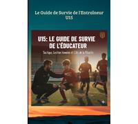 Le Guide de Survie de l’Éducateur u15: Tactique, Gestion Humaine et Clés de la Réussite pour les Ados (FOOTBALL ANIMATION DES JEUNES)