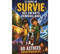 LE GUIDE DE SURVIE DES ENFANTS DÉBROUILLARDS: Le manuel des petits malins : 60 astuces indispensables pour apprendre la survie dans la nature - forêt, ... et vacances. À faire en famille, dès 7 ans.