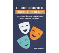 Le Guide de Survie du Trouble Bipolaire: Apprendre à gérer sa bipolarité par soi-même