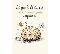 Le guide de survie pour les petits, moyens et grands angoissés: Manuel de survie pour dompter l’angoisse et l’anxiété