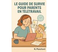 Le guide de survie pour parents en télétravail (Guides humoristiques - Survivre à la vie)