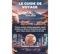 LE GUIDE DE VOYAGE ULTIME AU JAPON 2025-2026: Trésors cachés, cuisine japonaise, onsen, cerisiers en fleurs et itinéraires pas chers pour Tokyo, Kyoto, Osaka et au-delà
