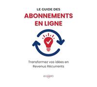 Le Guide Des Abonnements En Ligne: Transformez vos idées en Revenus Récurrents