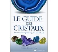 Le guide des cristaux: 500 cristaux pour soigner le corps, le mental et l'esprit