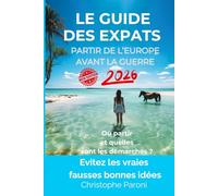 Le Guide des expats 2026 - Partir Hors de l'Europe avant la guerre - Où partir ? Quelles démarches entreprendre ?: Evitez les vraies fausses bonnes ... comme l'Ile Maurice. Partir Hors de la France