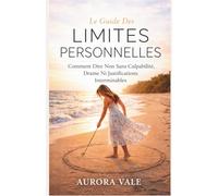 Le Guide Des Limites Personnelles: Comment Dire Non Sans Culpabilité, Drame Ni Justifications Interminables (La Série Le Pouvoir Émotionnel)