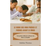 LE GUIDE DES MINI PRIÈRES ET POÈMES AVANT LE DÎNER: Une prière réflexive à l'heure du dîner en famille
