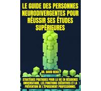 Le guide des personnes neurodivergentes pour réussir ses études supérieures: Stratégies pratiques pour la vie en résidence universitaire, les ... la prévention de l'épuisement professionnel