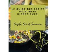 Le Guide des Petits Déjeuners Diabétiques: Simple, Sain et Savoureux.