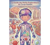 Le Guide des Petits Explorateurs du Corps Humain: 6 aventures passionnantes pour comprendre comment ton corps fonctionne, bouge et te protège.