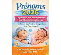 Le guide des plus beaux prénoms pour filles, garçons et mixtes: Tendances, significations et inspirations pour futurs parents (prénoms bébé)