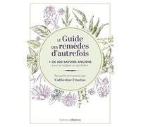 Le guide des remèdes d'autrefois: + de 600 savoirs anciens pour se soigner au quotidien