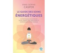 Le guide des soins énergétiques: 30 pratiques holistiques pour libérer vos émotions et harmoniser votre énergie (Points Vivre)