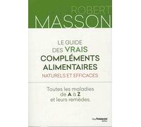 Le guide des vrais compléments alimentaires naturels et efficaces: Toutes les maladies de A à Z et leurs remèdes