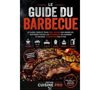 Le Guide du Barbecue: Choisir son appareil, maîtriser le feu et réussir 60 recettes pour charbon, gaz, plancha, kamado, pellets, fumoir et brasero - techniques de cuisson et températures à cœur