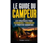 Le Guide du Campeur: Les Stratégies pour Économiser, s’Organiser, Mieux Camper et Profiter Davantage | Livre et Guide sur le Camping en 2026/2027