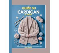 Le guide du cardigan d'hiver: Modèles de crochet et de tricot pour des vêtements chauds, confortables et élégants
