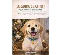 LE GUIDE DU CHIOT POUR PARENTS DÉBUTANTS: Mieux comprendre les comportements canins