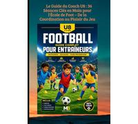 Le Guide du Coach U8 : 36 Séances Clés en Main pour l'École de Foot - De la Coordination au Plaisir du Jeu: Le Guide Complet de l'Éducateur U8 : 36 ... de Football (FOOTBALL ANIMATION DES JEUNES)