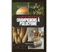 Le guide du cultivateur de champignons à psilocybine: Techniques simples pour cultiver des champignons à psilocybine à la maison - Pour débutants et experts